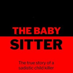 [Download] PDF 📗 The Babysitter: The true story of a sadistic child killer (Murder W