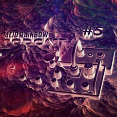 Acid Rainbow Podcast #5 [Mixed By ACDN]
