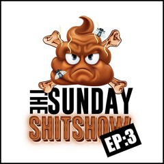 The Sunday SHITSHOW - Episode 3