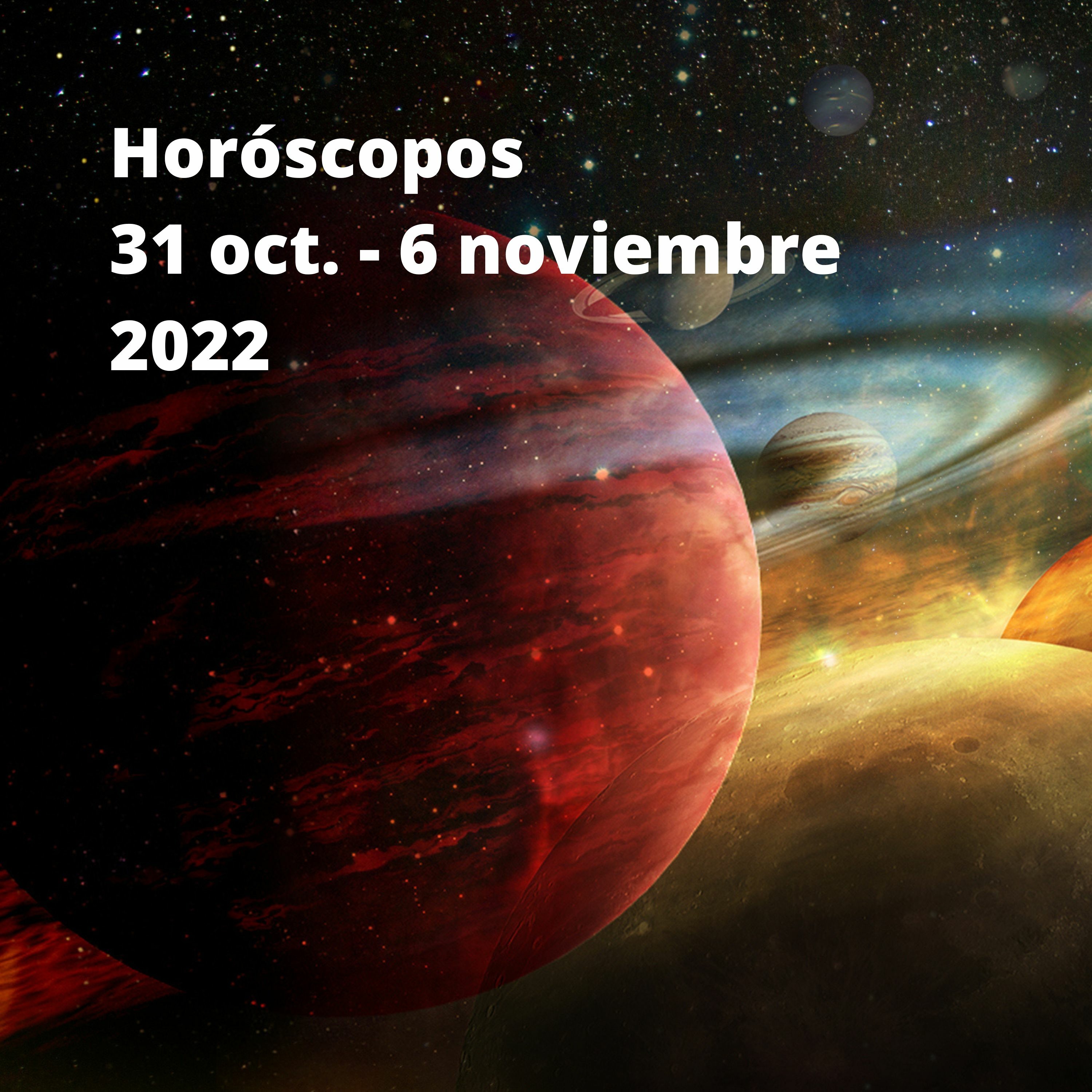 Horóscopos 31 Oct. - 6 Noviembre 2022