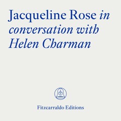 The Fitzcarraldo Editions Archive: Jacqueline Rose In Conversation With Helen Charman