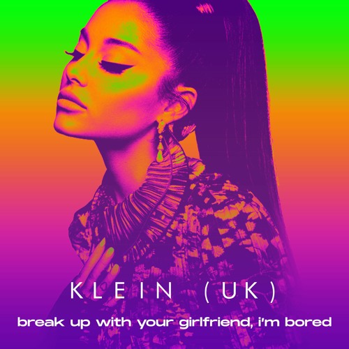 Klein (UK) - break up with your girlfriend, i'm bored