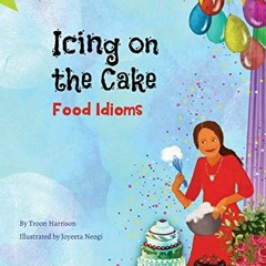 [GET] PDF EBOOK EPUB KINDLE Icing on the Cake: Food Idioms (A Multicultural Book) (La