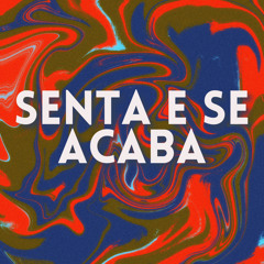 SENTA E SE ACABA
