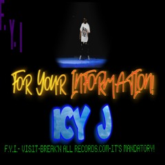 F. Y. I. For Your Information! Its Mandatory .ft ICY J