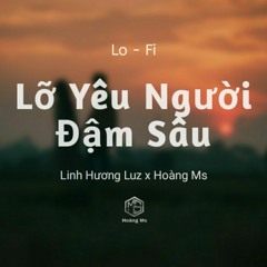 Lỡ Yêu Người Đậm Sâu ( Lofi Ver.) Linh Hương Luz x Hoàng Ms _ Cánh hoa tàn tình tan và em bay theo..