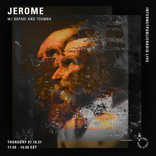 JEROME For Internet Public Radio w/ Bapari and Toumba