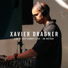 Xavier Dragner Live at Sexy Groovy Love (On Holiday)