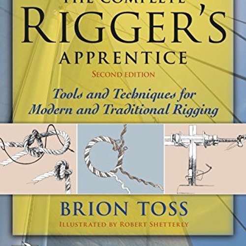 Download pdf The Complete Rigger's Apprentice: Tools and Techniques for Modern and Traditional Riggi