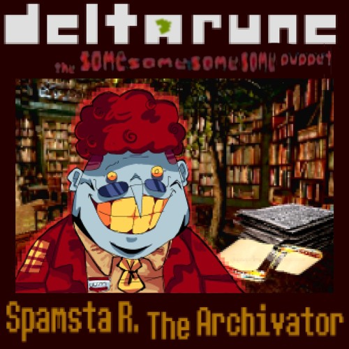 Spamsta R. The Archivator - (Deltarune The Same Same Same Same Puppet)