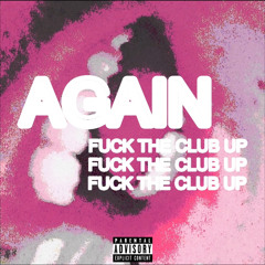 AGAIN (Fuck the Club Up) [prod. tainiykick]