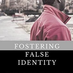 [ACCESS] EBOOK 📔 Fostering False Identity: The Child Welfare System’s Design of Soci