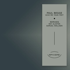 SPHAERE003 Paul Begge - Give Me Your Feet (EP) Remixes Rey Alister I Samuel Wallner