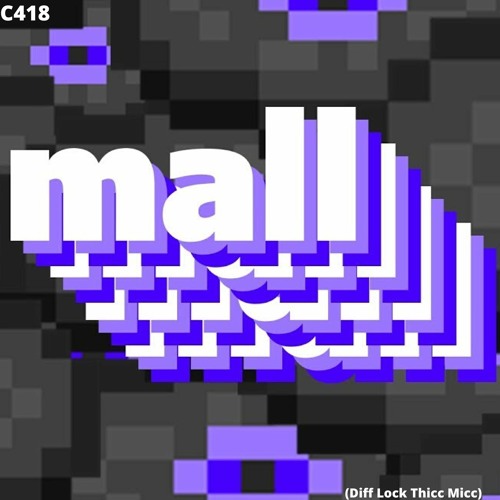C418 - Mall (Diff Lock Thicc Micc)
