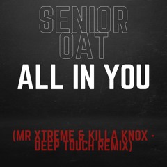 Senior Oat - All In You (Mr Xtreme & Killa Knox - Deep Touch Remix)