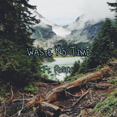 WASTE NO TIME FT. ROSEY