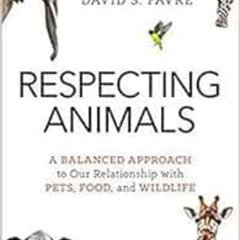 [Download] EBOOK 📄 Respecting Animals: A Balanced Approach to Our Relationship with