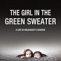 View EPUB KINDLE PDF EBOOK The Girl in the Green Sweater: A Life in Holocaust's Shado