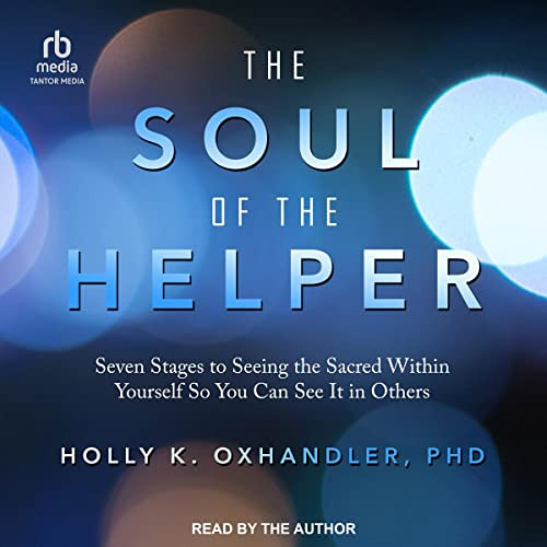 [Get] KINDLE 💔 The Soul of the Helper: Seven Stages to Seeing the Sacred Within Your