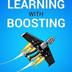 Open PDF Machine Learning With Boosting: A Beginner's Guide by  Scott Hartshorn
