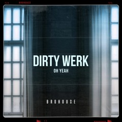 Dirty Werk - Oh Yeah (BROHOUSE)