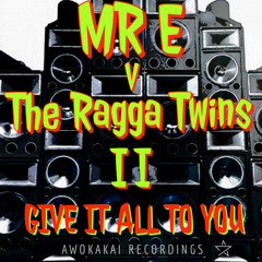 MR E - GIVE IT ALL TO YOU - MR E v THE RAGGA TWINS part II (Original Mix)