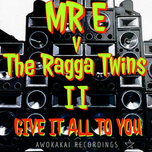 MR E - GIVE IT ALL TO YOU - MR E v THE RAGGA TWINS part II (Original Mix)
