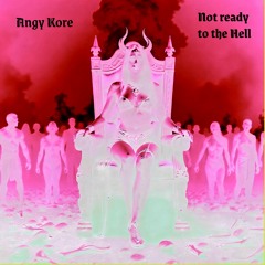 Angy Kore - Not Ready To The Hell - FREE DOWNLOAD