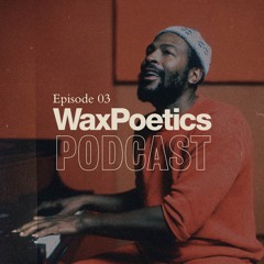 Wax Poetics Podcast - Episode 03: Marvin Gaye