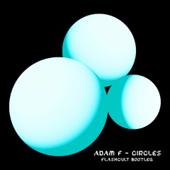 Adam F - Circles (Flashcult Bootleg)