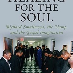 Get [EPUB KINDLE PDF EBOOK] Healing for the Soul: Richard Smallwood, the Vamp, and the Gospel Imagin