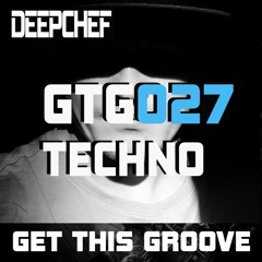 GetThisGroove #GTG027 - TECHNO by DEEPCHEF
