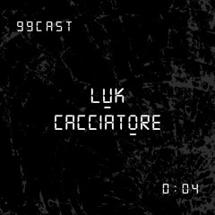 99CAST 004 | LUK CACCIATORE