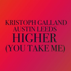 Kristoph Galland & Austin Leeds - Higher (You Take Me)