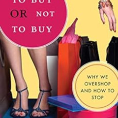 [Free] EBOOK 📦 To Buy or Not to Buy: Why We Overshop and How to Stop by April Lane