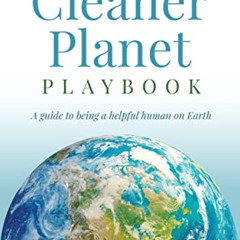 [View] EPUB 🎯 The Cleaner Planet Playbook: A Guide to being a helpful human on Earth