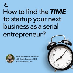 How To Find The Time To Start Your Next Business As A Serial Entrepreneur?