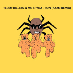 TEDDY KILLERZ & MC SPYDA - RUN (KAZM REMIX) [COMPETITION ENTRY]