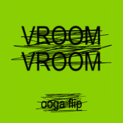 Vroom Vroom [OOGA FLIP]