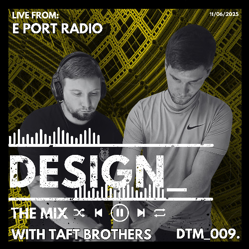 DESIGN_ THE MIX with Taft Brothers [DTM_009] (Live from Eport Radio)