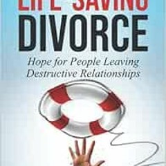 GET EPUB 📔 The Life-Saving Divorce: Hope for People Leaving Destructive Relationship