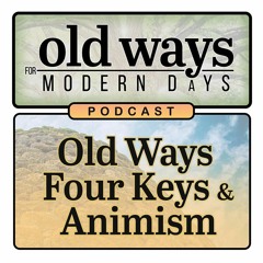 Old Ways for Modern Days Podcast - Episode 10 - Old Ways, Four Keys & Animism