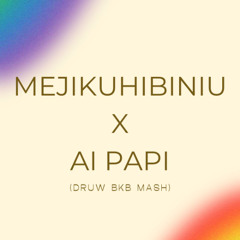 MEJIKUHIBINIU X AI PAPI (DRUW BKB MASH)