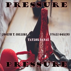 Pressure - Joseph T. College ft. Taylor Danae and D'Nali O-Grind