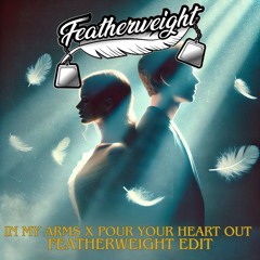 In My Arms x Pour Your Heart Out (Featherweight Edit) [Free DL]