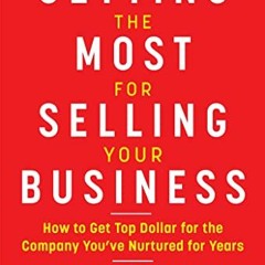 ✔️ Read Getting the Most for Selling Your Business: How to Get Top Dollar for the Company You've