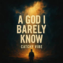 A God I Barely Know (Catchy Vibe)
