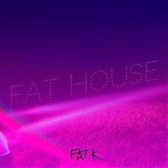 Fat K - Fat House