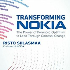 GET [PDF EBOOK EPUB KINDLE] Transforming NOKIA: The Power of Paranoid Optimism to Lead Through Colos