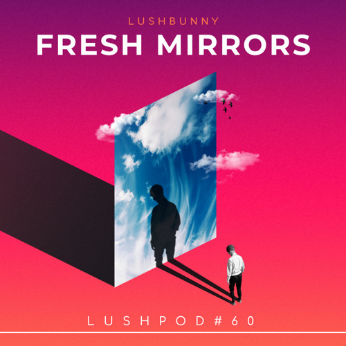 Lushpod #60 - Fresh Mirrors